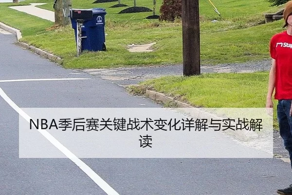NBA季后赛关键战术变化详解与实战解读